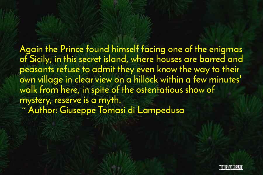 Giuseppe Tomasi Di Lampedusa Quotes: Again The Prince Found Himself Facing One Of The Enigmas Of Sicily; In This Secret Island, Where Houses Are Barred