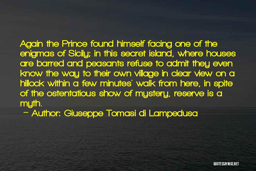 Giuseppe Tomasi Di Lampedusa Quotes: Again The Prince Found Himself Facing One Of The Enigmas Of Sicily; In This Secret Island, Where Houses Are Barred