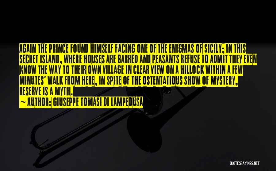 Giuseppe Tomasi Di Lampedusa Quotes: Again The Prince Found Himself Facing One Of The Enigmas Of Sicily; In This Secret Island, Where Houses Are Barred