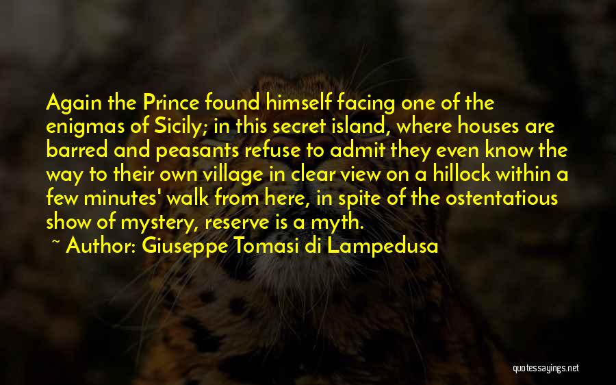 Giuseppe Tomasi Di Lampedusa Quotes: Again The Prince Found Himself Facing One Of The Enigmas Of Sicily; In This Secret Island, Where Houses Are Barred