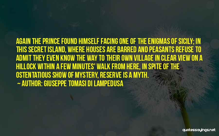 Giuseppe Tomasi Di Lampedusa Quotes: Again The Prince Found Himself Facing One Of The Enigmas Of Sicily; In This Secret Island, Where Houses Are Barred