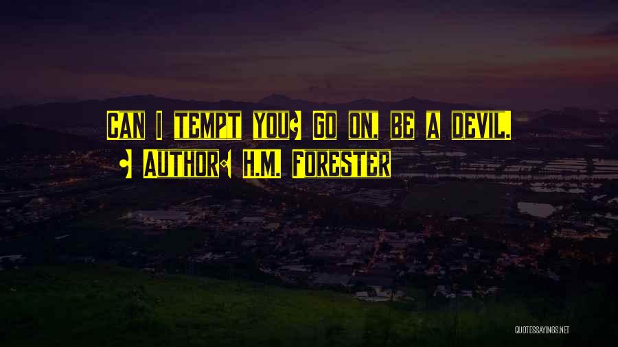 H.M. Forester Quotes: Can I Tempt You? Go On, Be A Devil.