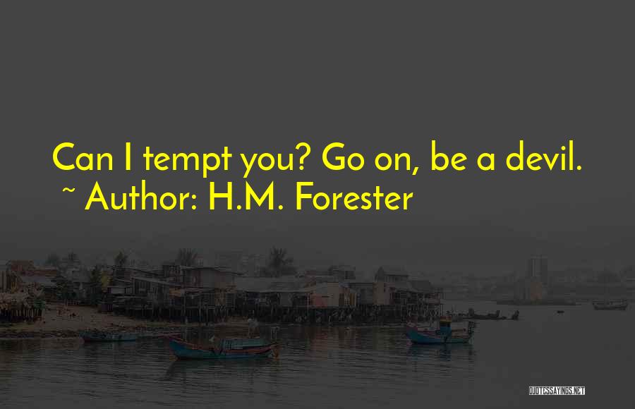 H.M. Forester Quotes: Can I Tempt You? Go On, Be A Devil.