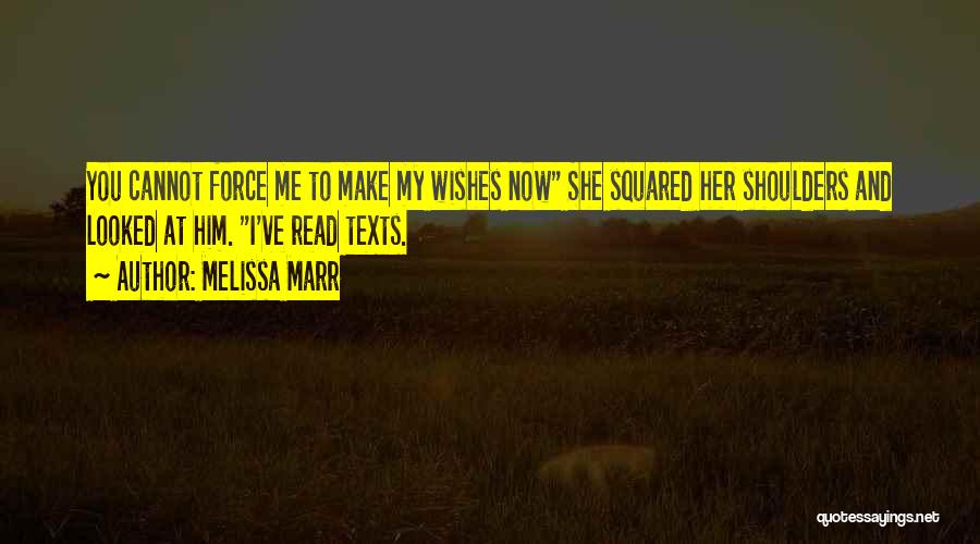 Melissa Marr Quotes: You Cannot Force Me To Make My Wishes Now She Squared Her Shoulders And Looked At Him. I've Read Texts.