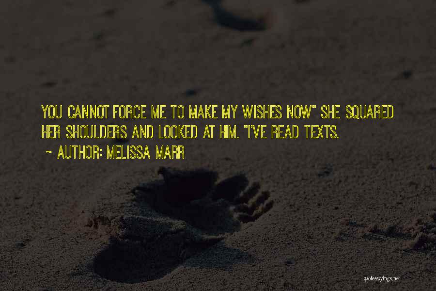 Melissa Marr Quotes: You Cannot Force Me To Make My Wishes Now She Squared Her Shoulders And Looked At Him. I've Read Texts.