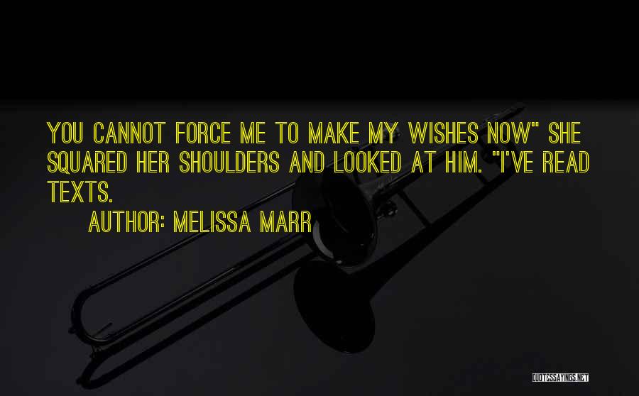 Melissa Marr Quotes: You Cannot Force Me To Make My Wishes Now She Squared Her Shoulders And Looked At Him. I've Read Texts.