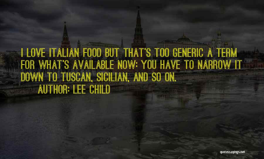 Lee Child Quotes: I Love Italian Food But That's Too Generic A Term For What's Available Now: You Have To Narrow It Down