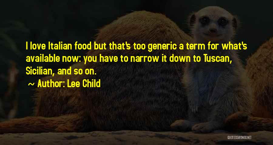 Lee Child Quotes: I Love Italian Food But That's Too Generic A Term For What's Available Now: You Have To Narrow It Down