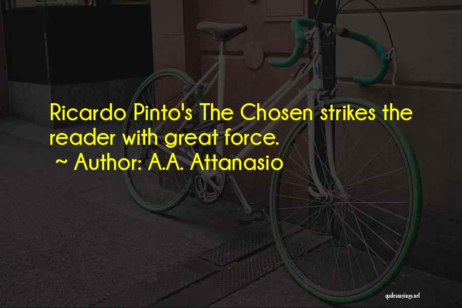 A.A. Attanasio Quotes: Ricardo Pinto's The Chosen Strikes The Reader With Great Force.