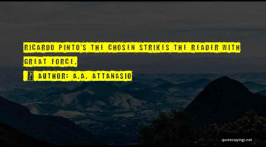 A.A. Attanasio Quotes: Ricardo Pinto's The Chosen Strikes The Reader With Great Force.