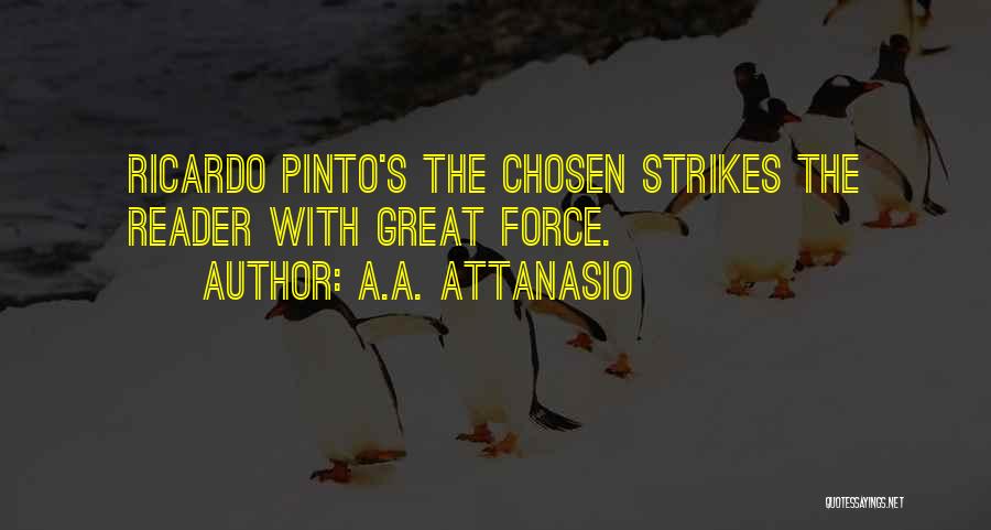 A.A. Attanasio Quotes: Ricardo Pinto's The Chosen Strikes The Reader With Great Force.