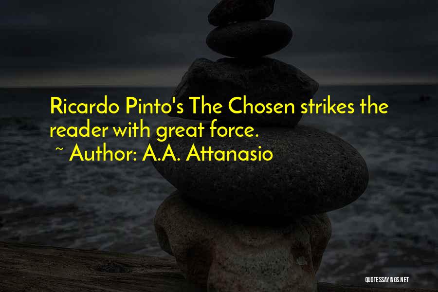 A.A. Attanasio Quotes: Ricardo Pinto's The Chosen Strikes The Reader With Great Force.