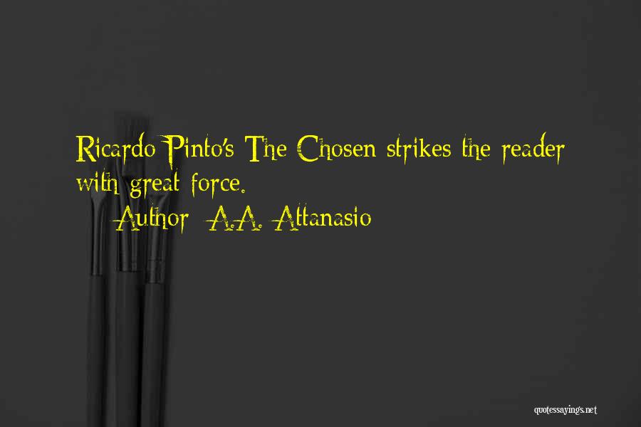 A.A. Attanasio Quotes: Ricardo Pinto's The Chosen Strikes The Reader With Great Force.