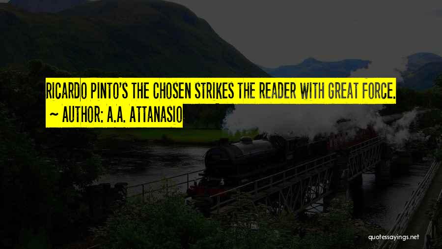 A.A. Attanasio Quotes: Ricardo Pinto's The Chosen Strikes The Reader With Great Force.