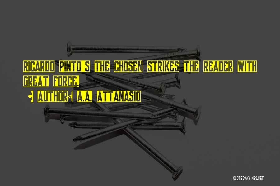 A.A. Attanasio Quotes: Ricardo Pinto's The Chosen Strikes The Reader With Great Force.