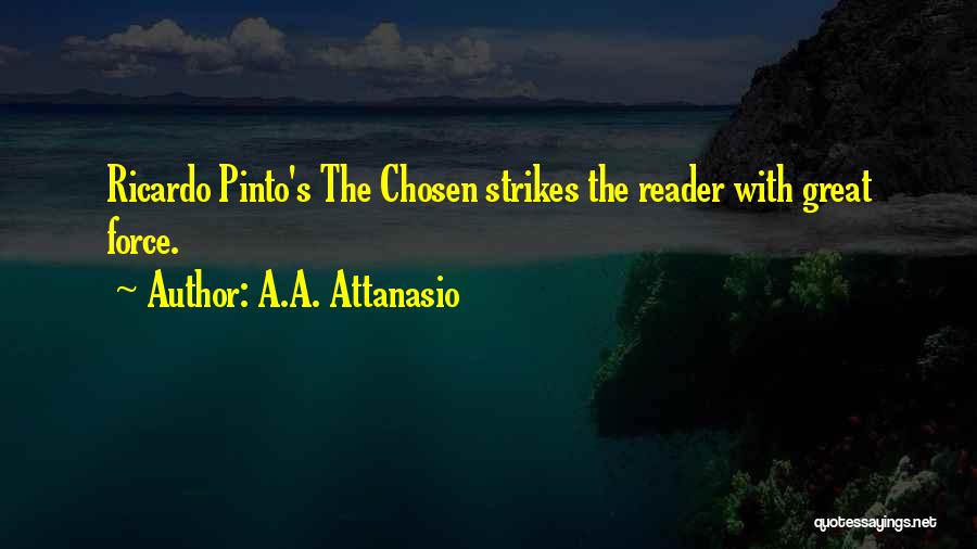 A.A. Attanasio Quotes: Ricardo Pinto's The Chosen Strikes The Reader With Great Force.