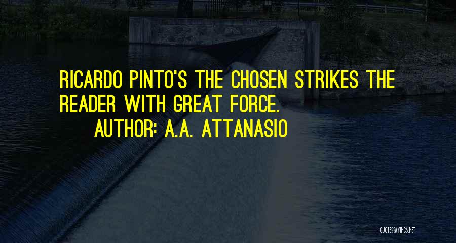 A.A. Attanasio Quotes: Ricardo Pinto's The Chosen Strikes The Reader With Great Force.