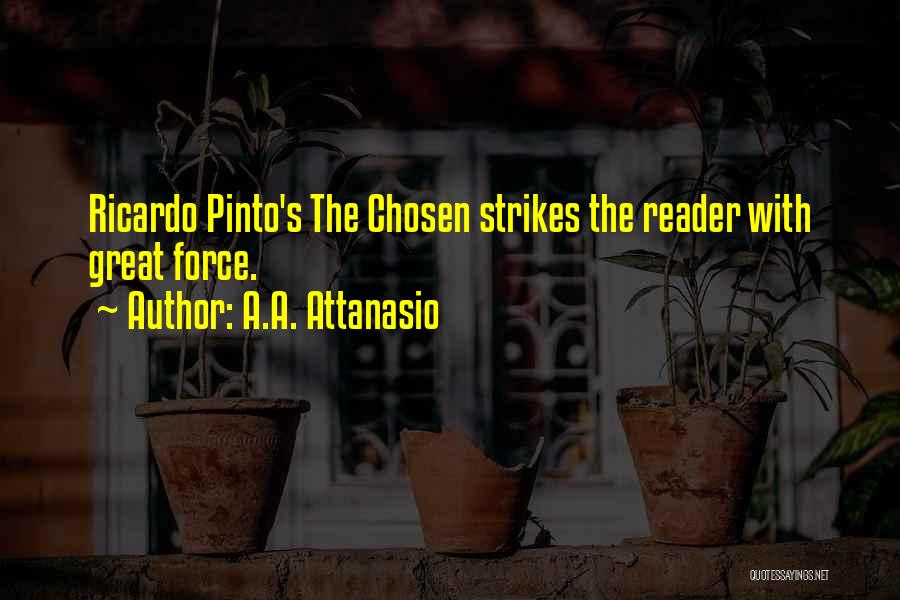 A.A. Attanasio Quotes: Ricardo Pinto's The Chosen Strikes The Reader With Great Force.