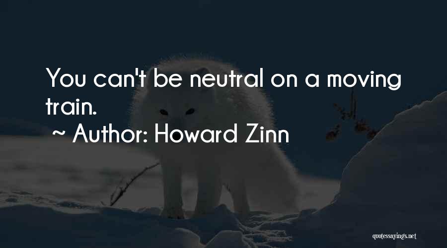 Howard Zinn Quotes: You Can't Be Neutral On A Moving Train.