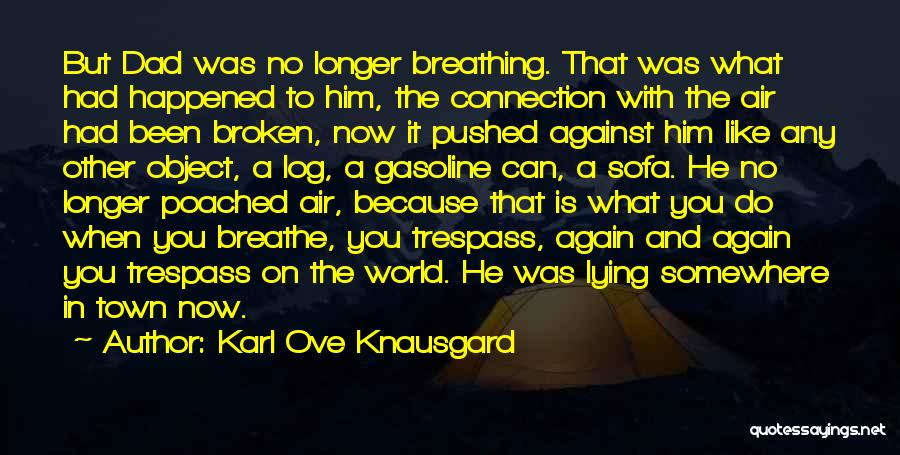 Karl Ove Knausgard Quotes: But Dad Was No Longer Breathing. That Was What Had Happened To Him, The Connection With The Air Had Been
