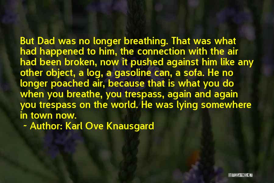 Karl Ove Knausgard Quotes: But Dad Was No Longer Breathing. That Was What Had Happened To Him, The Connection With The Air Had Been