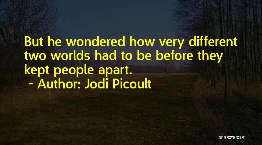 Jodi Picoult Quotes: But He Wondered How Very Different Two Worlds Had To Be Before They Kept People Apart.