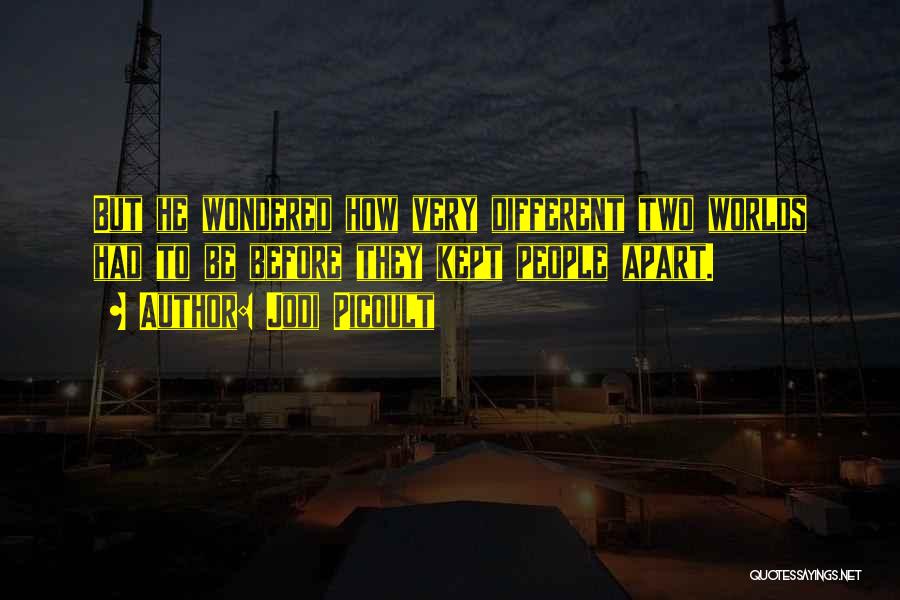 Jodi Picoult Quotes: But He Wondered How Very Different Two Worlds Had To Be Before They Kept People Apart.