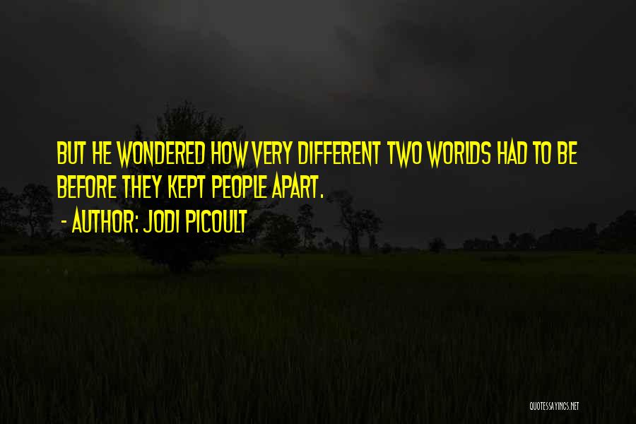 Jodi Picoult Quotes: But He Wondered How Very Different Two Worlds Had To Be Before They Kept People Apart.