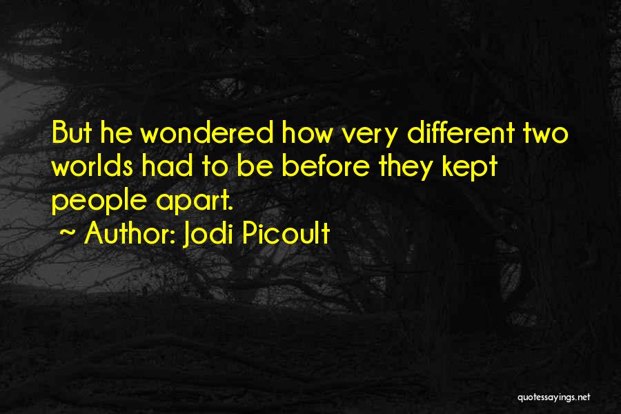 Jodi Picoult Quotes: But He Wondered How Very Different Two Worlds Had To Be Before They Kept People Apart.