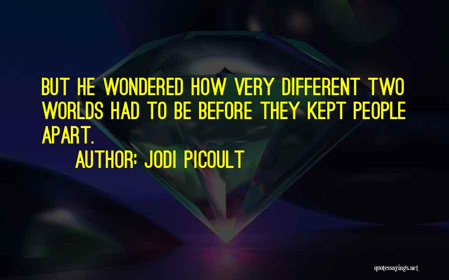 Jodi Picoult Quotes: But He Wondered How Very Different Two Worlds Had To Be Before They Kept People Apart.