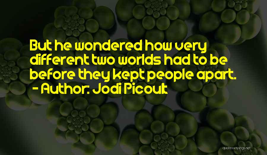 Jodi Picoult Quotes: But He Wondered How Very Different Two Worlds Had To Be Before They Kept People Apart.