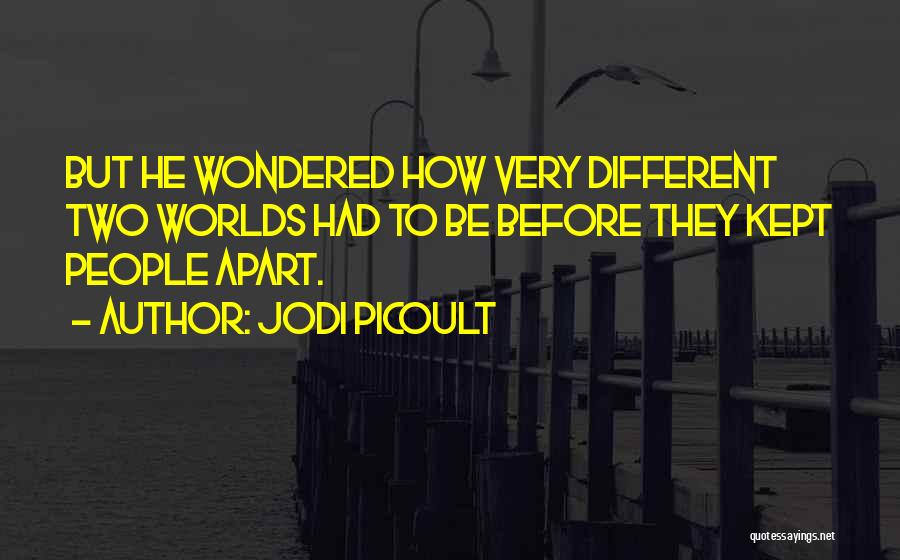 Jodi Picoult Quotes: But He Wondered How Very Different Two Worlds Had To Be Before They Kept People Apart.