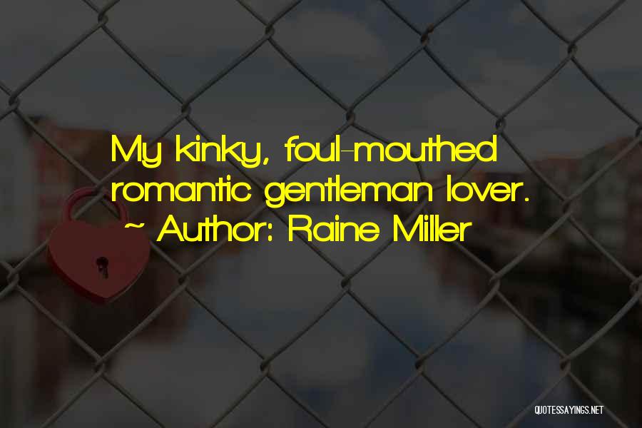Raine Miller Quotes: My Kinky, Foul-mouthed Romantic Gentleman Lover.