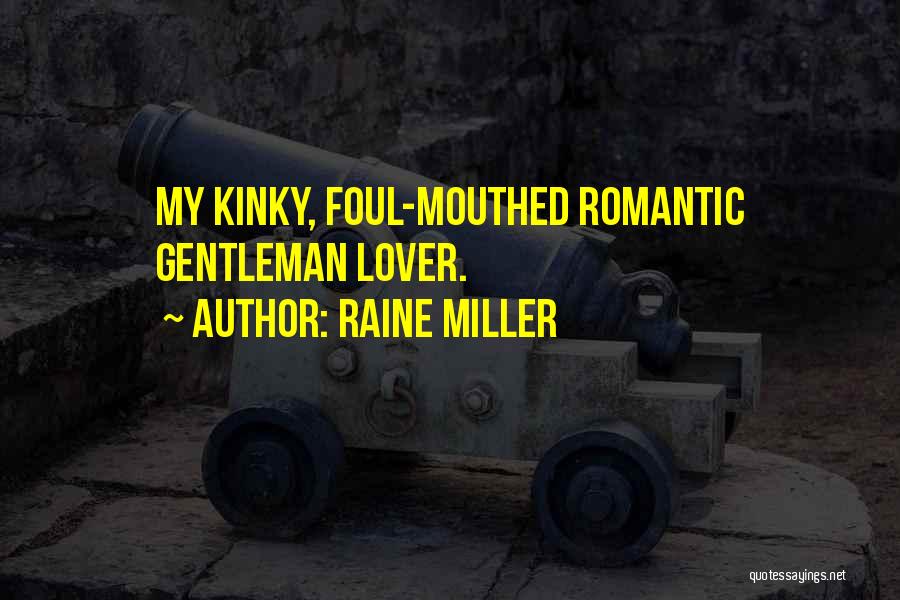 Raine Miller Quotes: My Kinky, Foul-mouthed Romantic Gentleman Lover.