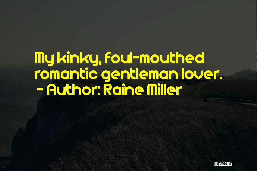 Raine Miller Quotes: My Kinky, Foul-mouthed Romantic Gentleman Lover.