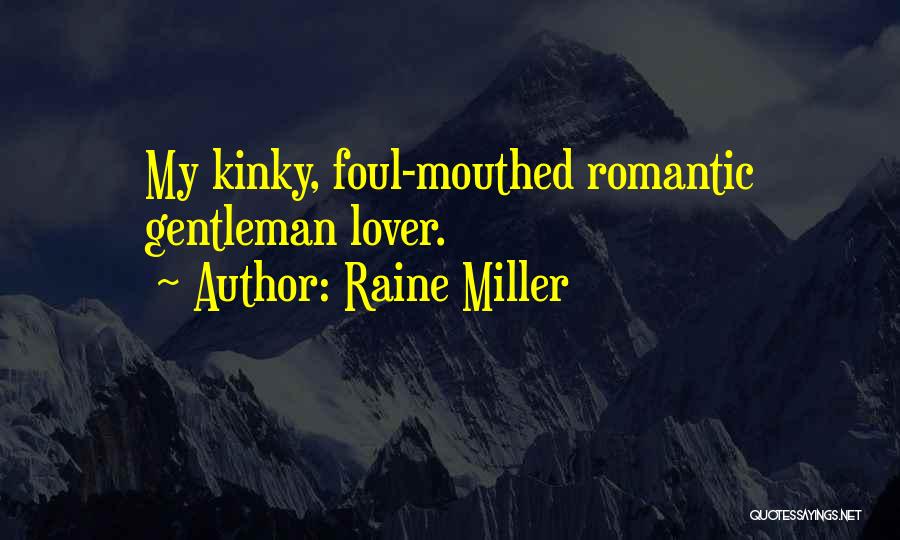 Raine Miller Quotes: My Kinky, Foul-mouthed Romantic Gentleman Lover.