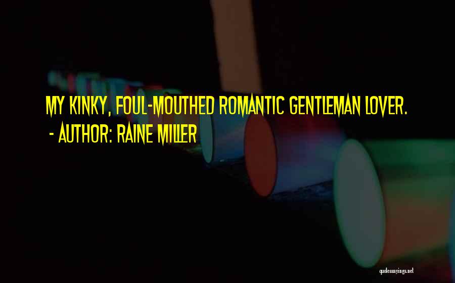 Raine Miller Quotes: My Kinky, Foul-mouthed Romantic Gentleman Lover.