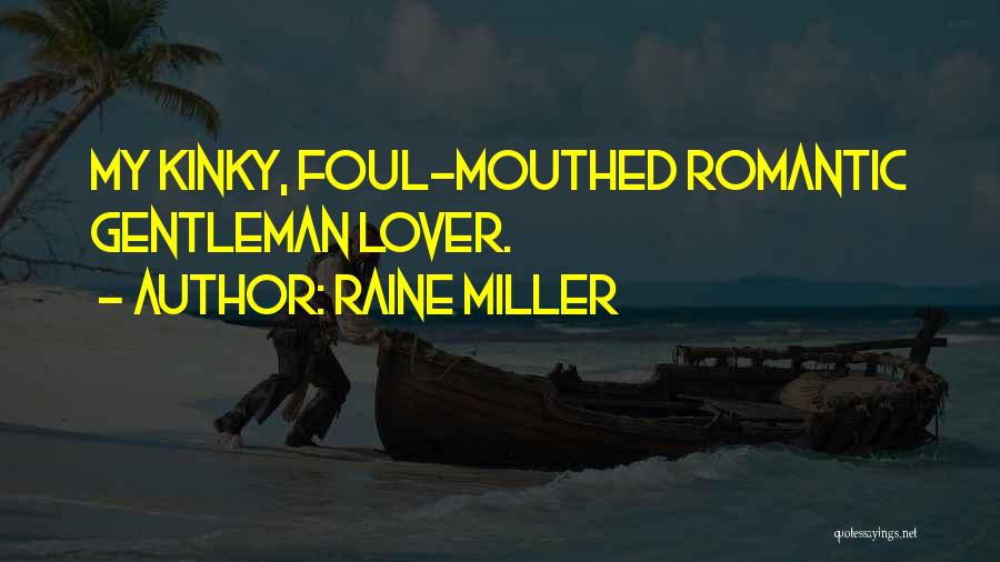 Raine Miller Quotes: My Kinky, Foul-mouthed Romantic Gentleman Lover.