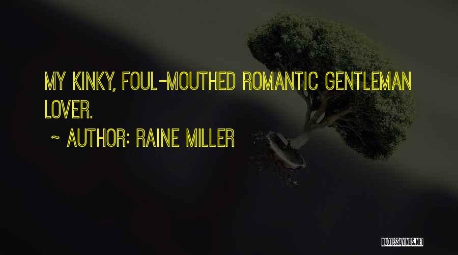 Raine Miller Quotes: My Kinky, Foul-mouthed Romantic Gentleman Lover.