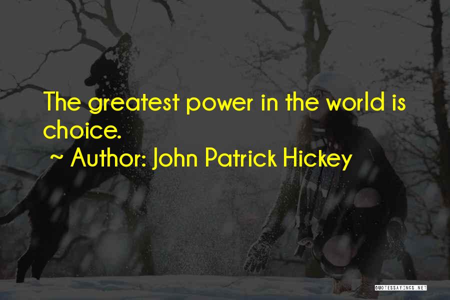 John Patrick Hickey Quotes: The Greatest Power In The World Is Choice.