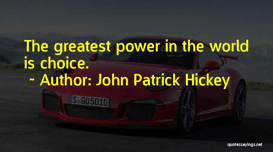 John Patrick Hickey Quotes: The Greatest Power In The World Is Choice.