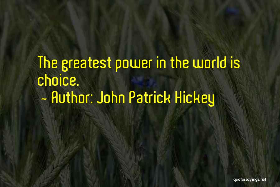 John Patrick Hickey Quotes: The Greatest Power In The World Is Choice.