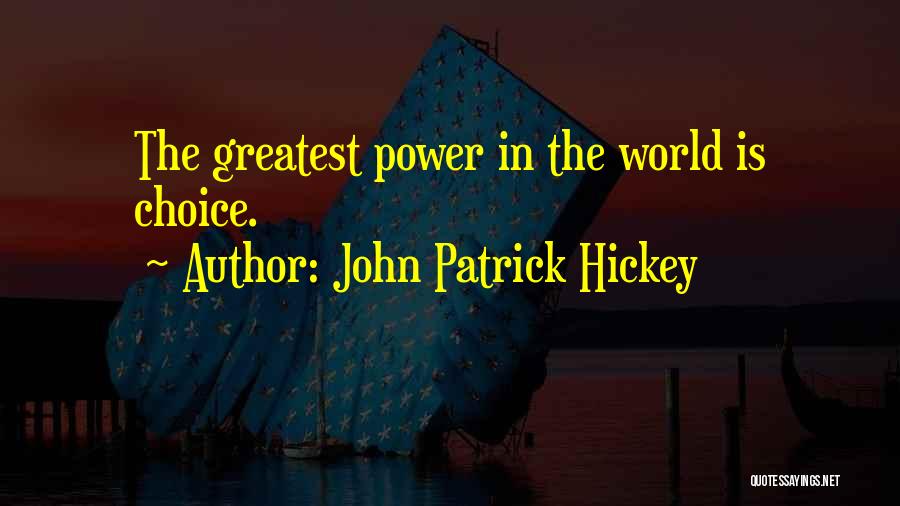 John Patrick Hickey Quotes: The Greatest Power In The World Is Choice.