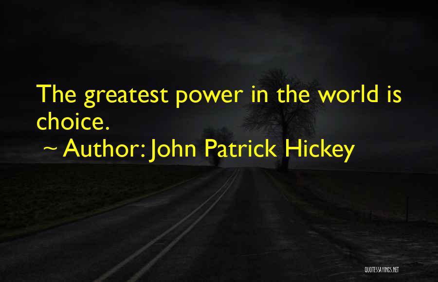 John Patrick Hickey Quotes: The Greatest Power In The World Is Choice.