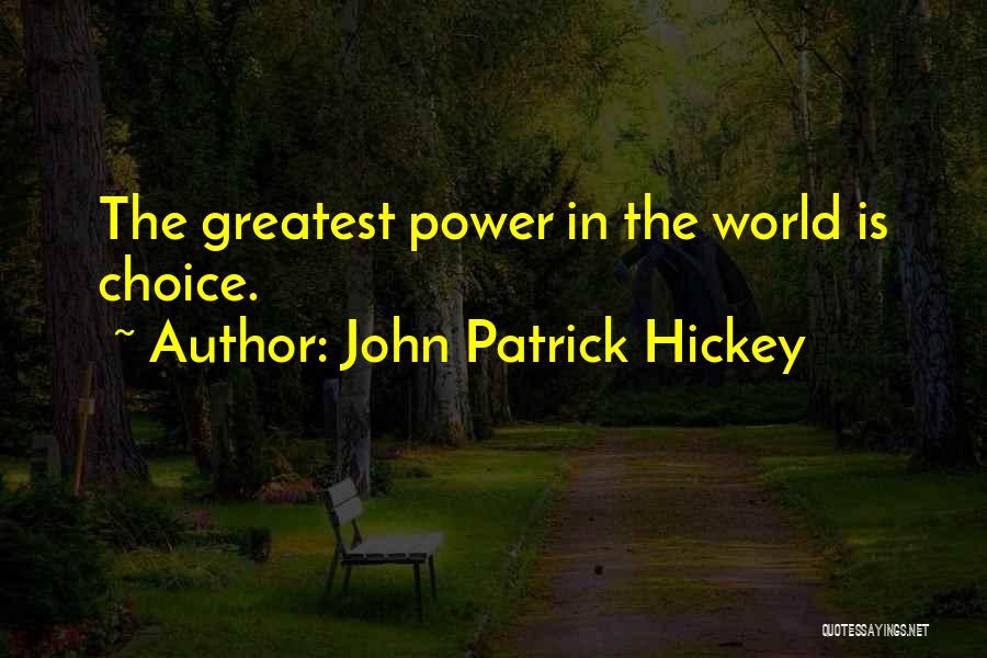 John Patrick Hickey Quotes: The Greatest Power In The World Is Choice.