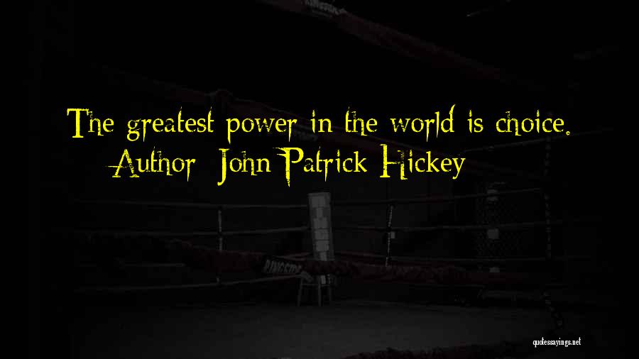 John Patrick Hickey Quotes: The Greatest Power In The World Is Choice.