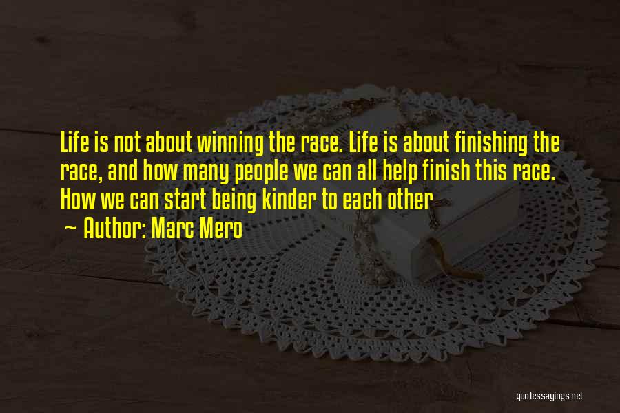 Marc Mero Quotes: Life Is Not About Winning The Race. Life Is About Finishing The Race, And How Many People We Can All