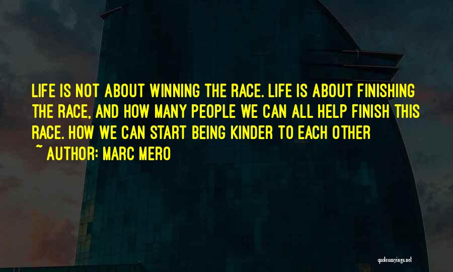 Marc Mero Quotes: Life Is Not About Winning The Race. Life Is About Finishing The Race, And How Many People We Can All