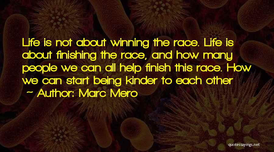 Marc Mero Quotes: Life Is Not About Winning The Race. Life Is About Finishing The Race, And How Many People We Can All