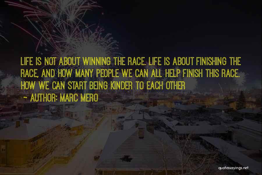 Marc Mero Quotes: Life Is Not About Winning The Race. Life Is About Finishing The Race, And How Many People We Can All